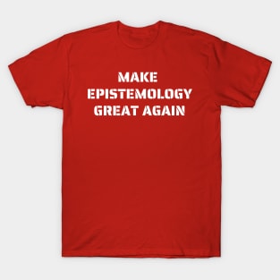 Make Epistemology Great Again T-Shirt